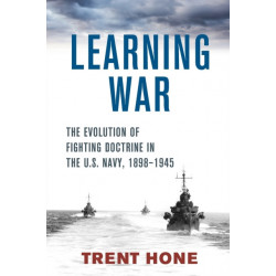 Learning War: The Evolution of Fighting Doctrine in the U.S. Navy, 1898-1945