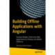 Building Offline Applications with Angular: Develop Reliable, Performant Web Applications for Desktop and Mobile Platforms