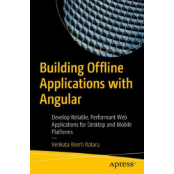 Building Offline Applications with Angular: Develop Reliable, Performant Web Applications for Desktop and Mobile Platforms