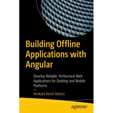 Building Offline Applications with Angular: Develop Reliable, Performant Web Applications for Desktop and Mobile Platforms