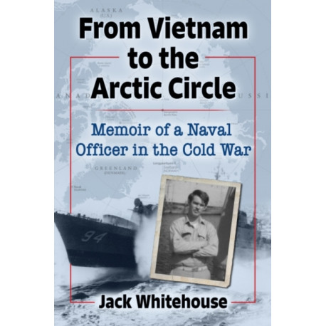 From Vietnam to the Arctic Circle: Memoir of a Naval Officer in the Cold War