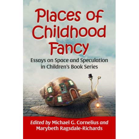 Places of Childhood Fancy: Essays on Space and Speculation in Children's Book Series