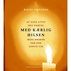 Med kærlig hilsen: at sige livet ret farvel - mine ønsker for den sidste tid - med vers fra Mørkets Sang af Benny Andersen