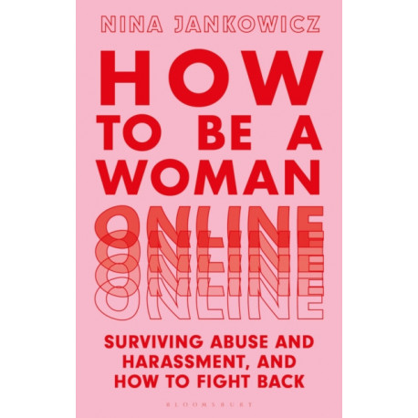 How to Be a Woman Online: Surviving Abuse and Harassment, and How to Fight Back