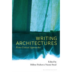 Writing Architectures: Ficto-Critical Approaches