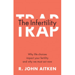 The Infertility Trap: Why Life Choices Impact your Fertility and Why We Must Act Now