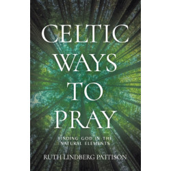 Celtic Ways to Pray: Finding God in the Natural Elements