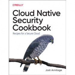 Cloud Native Security Cookbook: Recipes for a Secure Cloud