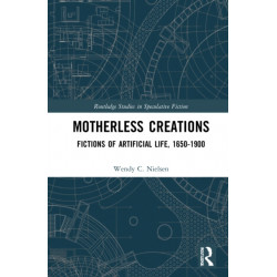 Motherless Creations: Fictions of Artificial Life, 1650-1890