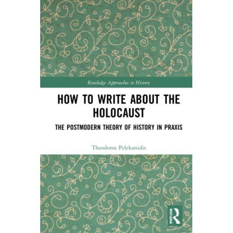 How to Write About the Holocaust: The Postmodern Theory of History in Praxis