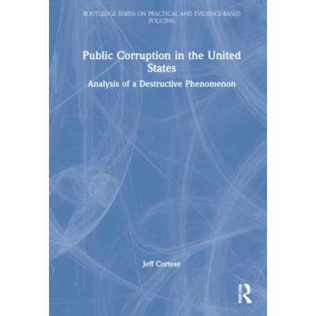 Public Corruption in the United States: Analysis of a Destructive Phenomenon