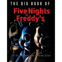 The Big Book of Five Nights at Freddy's: The Deluxe Unofficial Survival Guide
