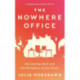 The Nowhere Office: Reinventing Work and the Workplace of the Future
