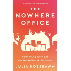 The Nowhere Office: Reinventing Work and the Workplace of the Future