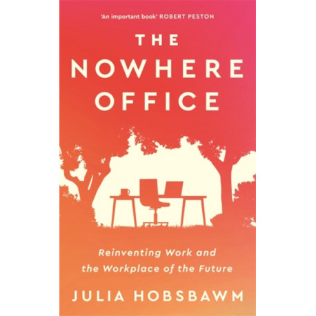 The Nowhere Office: Reinventing Work and the Workplace of the Future