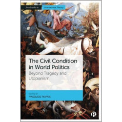 The Civil Condition in World Politics: Beyond Tragedy and Utopianism