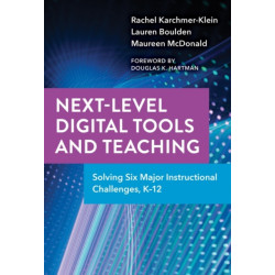 Next-Level Digital Tools and Teaching: Solving Six Major Instructional Challenges, K–12