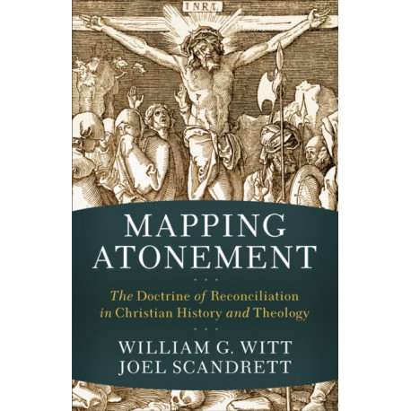 Mapping Atonement – The Doctrine of Reconciliation in Christian History and Theology: The Doctrine of Reconciliation in Christian History and Theology