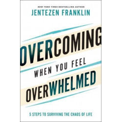 Overcoming When You Feel Overwhelmed: 5 Steps to Surviving the Chaos of Life