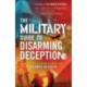 The Military Guide to Disarming Deception – Battlefield Tactics to Expose the Enemy`s Lies and Triumph in Truth: Battlefield Tactics to Expose the Enemy's Lies and Triumph in Truth
