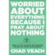 Worried about Everything Because I Pray about No – How to Live with Peace and Purpose Instead of Stress and Burnout: How to Live with Peace and Purpose Instead of Stress and Burnout