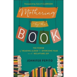 Mothering by the Book – The Power of Reading Aloud to Overcome Fear and Recapture Joy: The Power of Reading Aloud to Overcome Fear and Recapture Joy