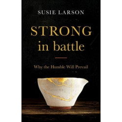 Strong in Battle – Why the Humble Will Prevail: Why the Humble Will Prevail