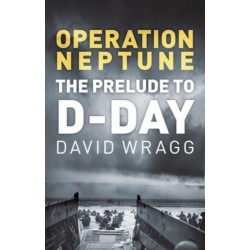 Operation Neptune: The Prelude to D-Day