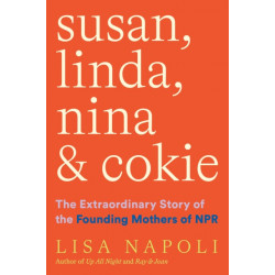 Susan, Linda, Nina & Cokie: The Extraordinary Story of the Founding Mothers of NPR