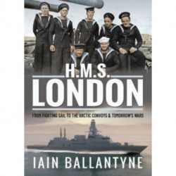 HMS London: From Fighting Sail to the Arctic Convoys & Beyond
