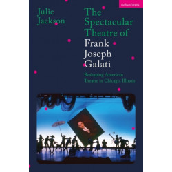 The Spectacular Theatre of Frank Joseph Galati: Reshaping American Theatre in Chicago, Illinois
