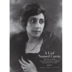 A Girl Named Carrie: The Visionary Who Created Neiman Marcus and Set the Standard for Fashion