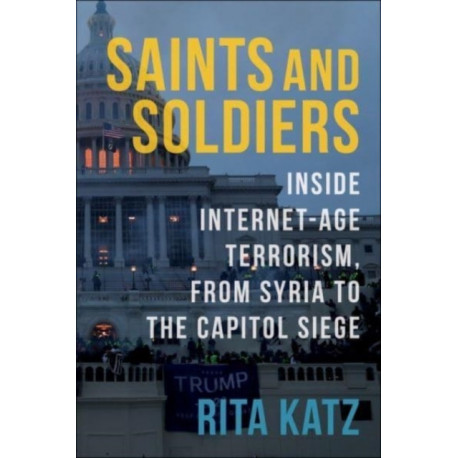 Saints and Soldiers: Inside Internet-Age Terrorism, From Syria to the Capitol Siege