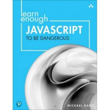 Learn Enough JavaScript to Be Dangerous: A Tutorial Introduction to Programming with JavaScript