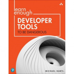 Learn Enough Developer Tools to Be Dangerous: Command Line, Text Editor, and Git Version Control Essentials