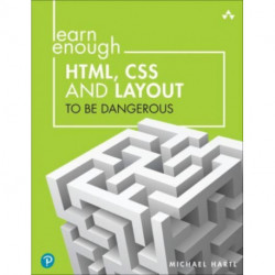 Learn Enough HTML, CSS and Layout to Be Dangerous: An Introduction to Modern Website Creation and Templating Systems