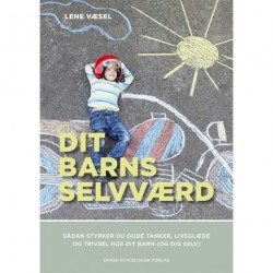 Dit barns selvværd: Sådan styrker du gode tanker, livsglæde og trivsel hos dit barn (og dig selv)