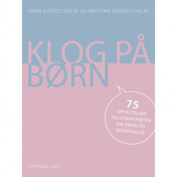 Klog på børn: 75 opfattelser og synspunkter om børn og opdragelse