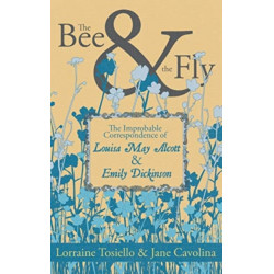 The Bee & The Fly: The Improbable Correspondence of Louisa May Alcott & Emily Dickinson