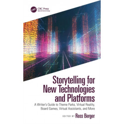 Storytelling for New Technologies and Platforms: A Writer’s Guide to Theme Parks, Virtual Reality, Board Games, Virtual Assistants, and More