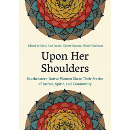 Upon Her Shoulders: Southeastern Native Women Share Their Stories of Justice, Spirit, and Community