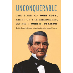 Unconquerable: The Story of John Ross, Chief of the Cherokees, 1828–1866