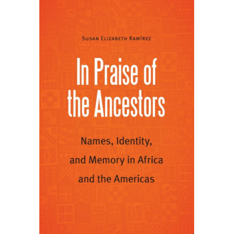 In Praise of the Ancestors: Names, Identity, and Memory in Africa and the Americas