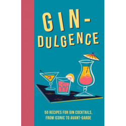 Gin-dulgence: Over 50 Gin Cocktails, from Iconic to Avant-Garde