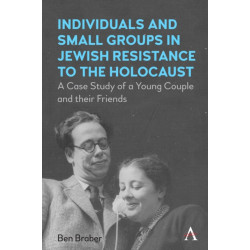 Individuals and Small Groups in Jewish Resistance to the Holocaust: A Case Study of a Young Couple and their Friends