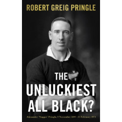 The Unluckiest All Black?: Alexander 'Nugget' Pringle, 9 November 1899 - 21 February 1973