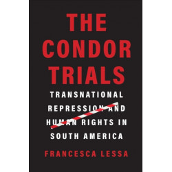 The Condor Trials: Transnational Repression and Human Rights in South America