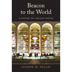 Beacon to the World: A History of Lincoln Center