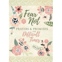 Fear Not: Prayers & Promises for Difficult Times