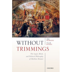 Without Trimmings: The Legal, Moral, and Political Philosophy of Matthew Kramer